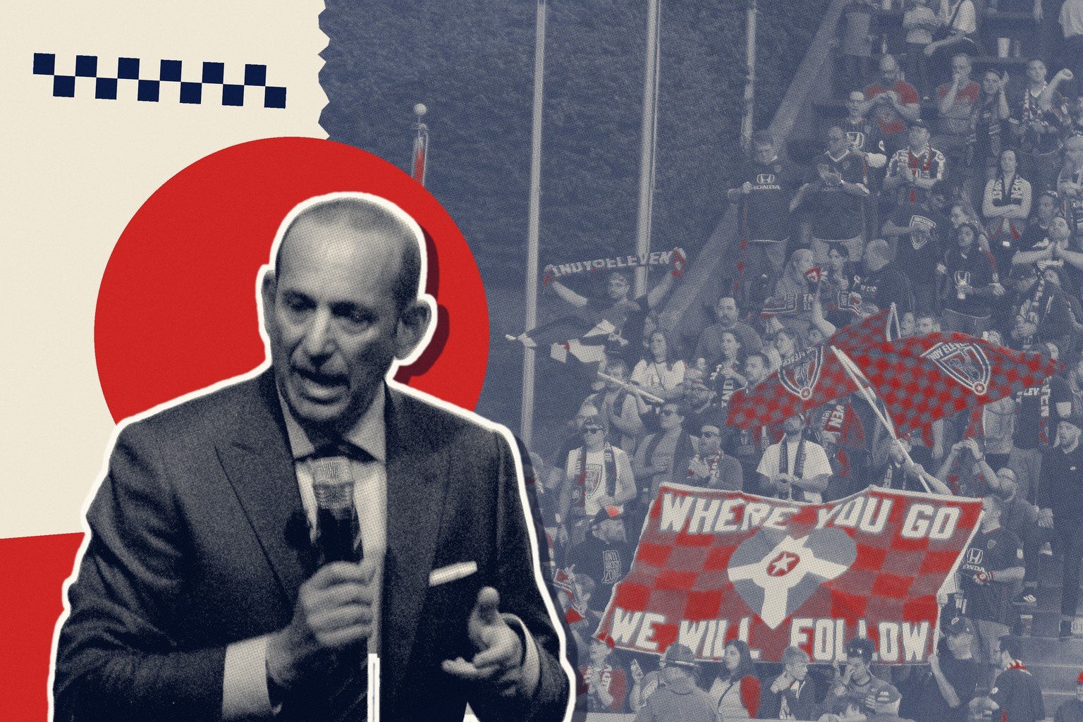 Photo illustration in navy, red and cream: MLS commissioner Don Garber, cut out of a photograph and printed in navy ink, speaks into a microphone in front of a red disc; behind a torn edge, travelling Indy Eleven supporters stand behind a checkered banner that reads Where You Go We Will Follow around a heart in the Indianapolis flag.